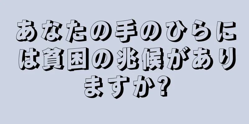 あなたの手のひらには貧困の兆候がありますか?