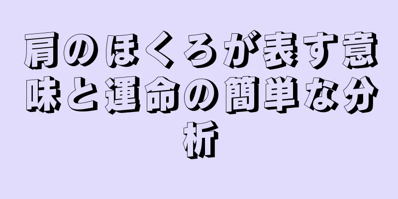 肩のほくろが表す意味と運命の簡単な分析