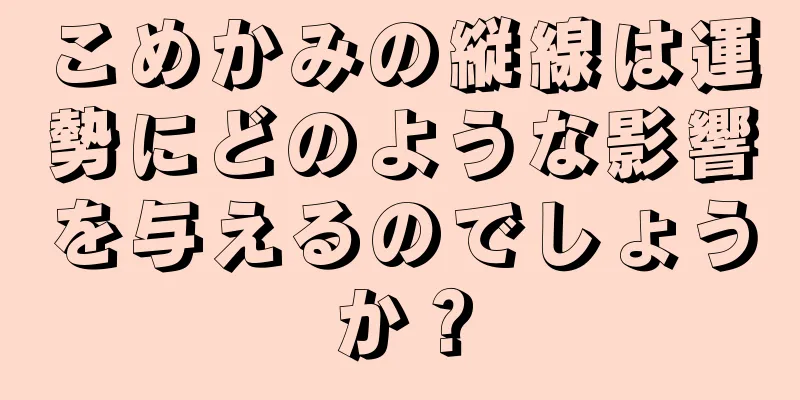 こめかみの縦線は運勢にどのような影響を与えるのでしょうか？