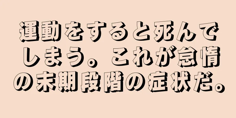 運動をすると死んでしまう。これが怠惰の末期段階の症状だ。