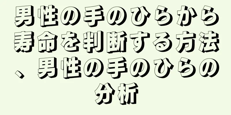 男性の手のひらから寿命を判断する方法、男性の手のひらの分析