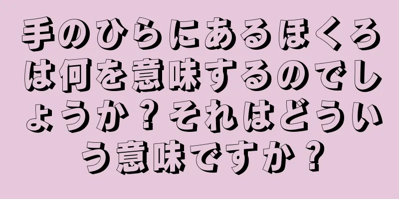 手のひらにあるほくろは何を意味するのでしょうか？それはどういう意味ですか？