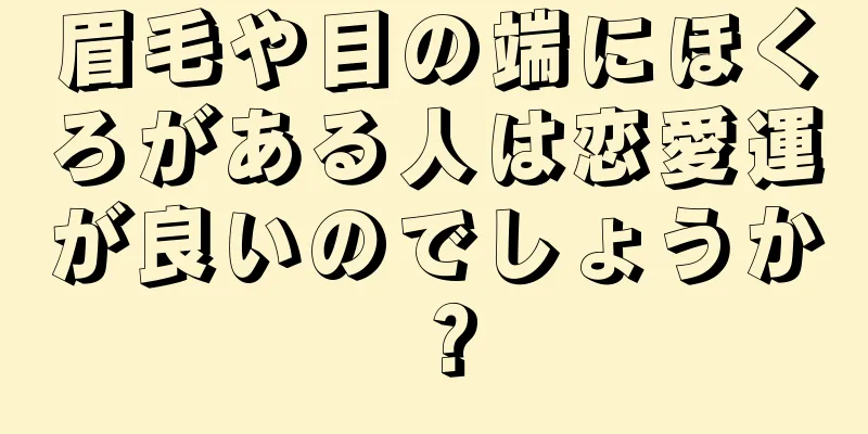 眉毛や目の端にほくろがある人は恋愛運が良いのでしょうか？