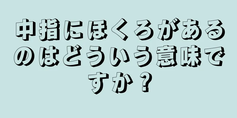 中指にほくろがあるのはどういう意味ですか？