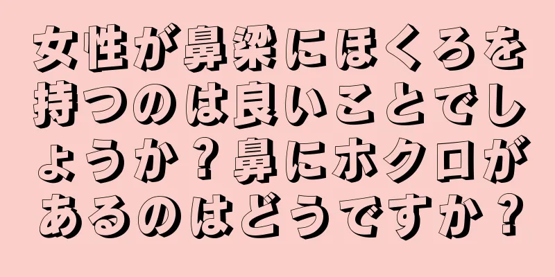 女性が鼻梁にほくろを持つのは良いことでしょうか？鼻にホクロがあるのはどうですか？