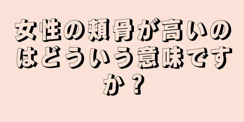 女性の頬骨が高いのはどういう意味ですか？