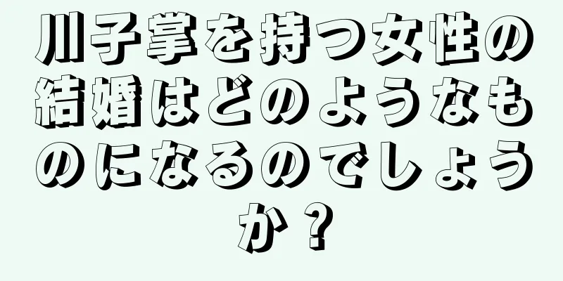 川子掌を持つ女性の結婚はどのようなものになるのでしょうか？