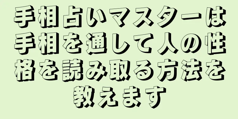 手相占いマスターは手相を通して人の性格を読み取る方法を教えます