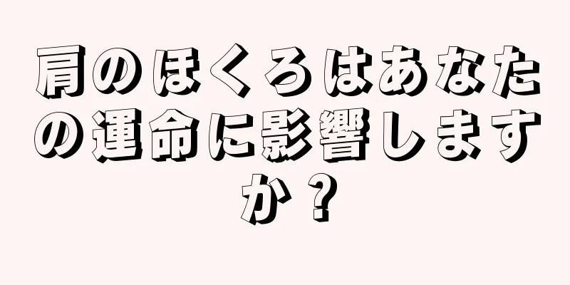 肩のほくろはあなたの運命に影響しますか？