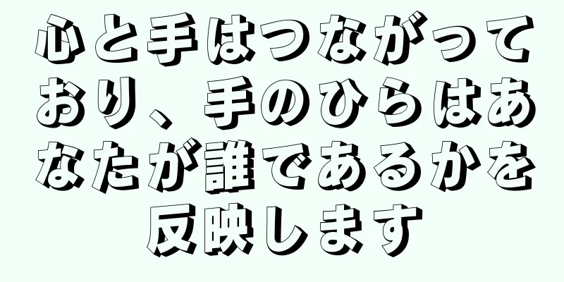 心と手はつながっており、手のひらはあなたが誰であるかを反映します