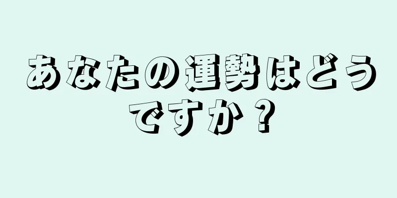 あなたの運勢はどうですか？