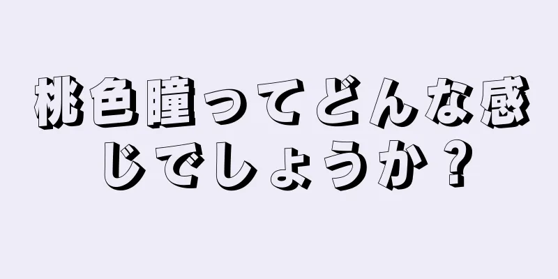 桃色瞳ってどんな感じでしょうか？