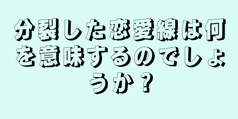 分裂した恋愛線は何を意味するのでしょうか？