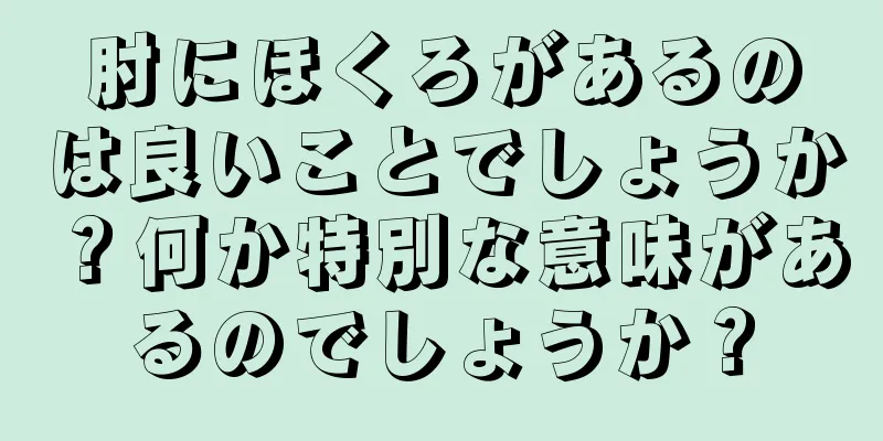 肘にほくろがあるのは良いことでしょうか？何か特別な意味があるのでしょうか？