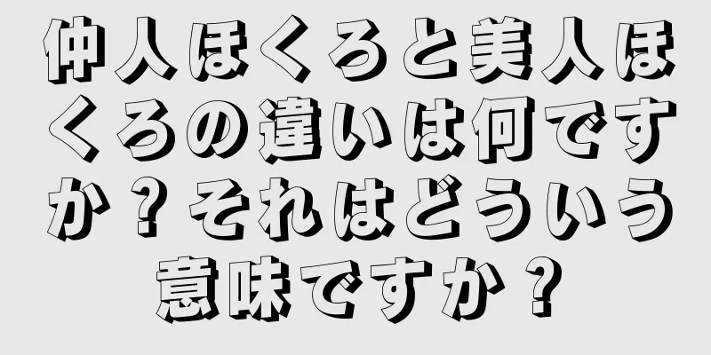 仲人ほくろと美人ほくろの違いは何ですか？それはどういう意味ですか？