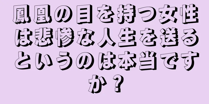 鳳凰の目を持つ女性は悲惨な人生を送るというのは本当ですか？