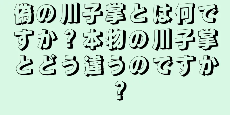 偽の川子掌とは何ですか？本物の川子掌とどう違うのですか？