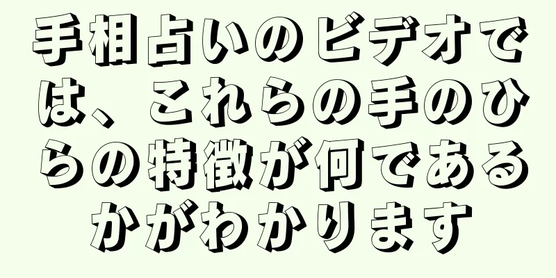 手相占いのビデオでは、これらの手のひらの特徴が何であるかがわかります