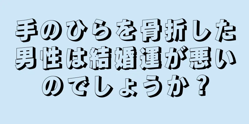 手のひらを骨折した男性は結婚運が悪いのでしょうか？