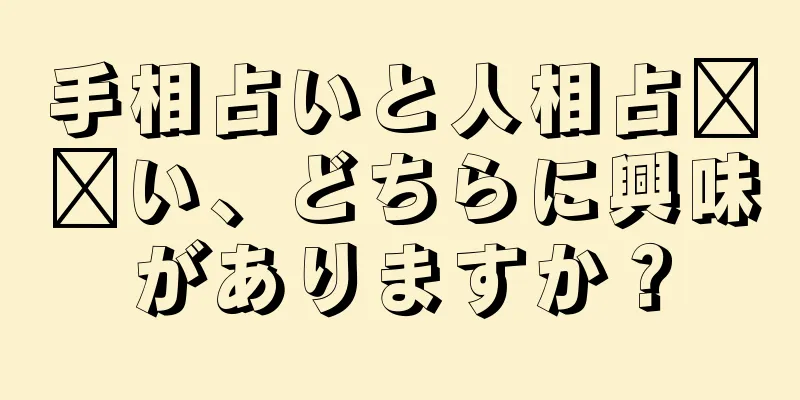 手相占いと人相占​​い、どちらに興味がありますか？