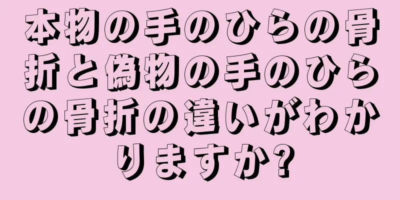 本物の手のひらの骨折と偽物の手のひらの骨折の違いがわかりますか?