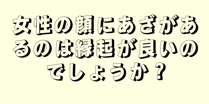 女性の顔にあざがあるのは縁起が良いのでしょうか？