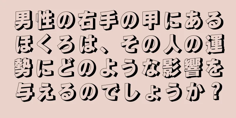 男性の右手の甲にあるほくろは、その人の運勢にどのような影響を与えるのでしょうか？