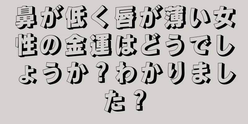 鼻が低く唇が薄い女性の金運はどうでしょうか？わかりました？