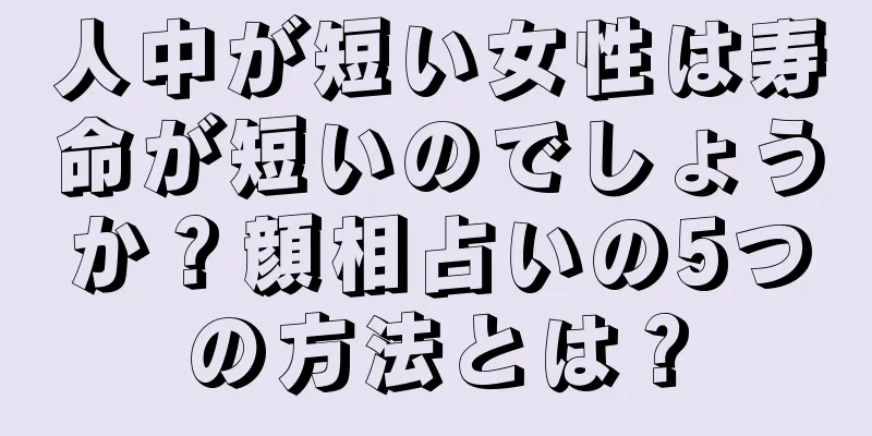 人中が短い女性は寿命が短いのでしょうか？顔相占いの5つの方法とは？