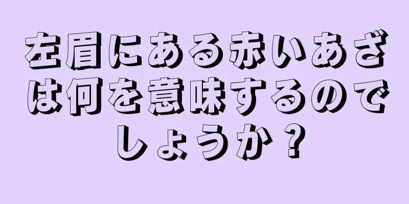 左眉にある赤いあざは何を意味するのでしょうか？