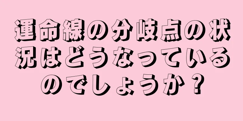 運命線の分岐点の状況はどうなっているのでしょうか？