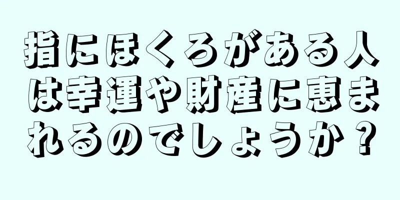 指にほくろがある人は幸運や財産に恵まれるのでしょうか？