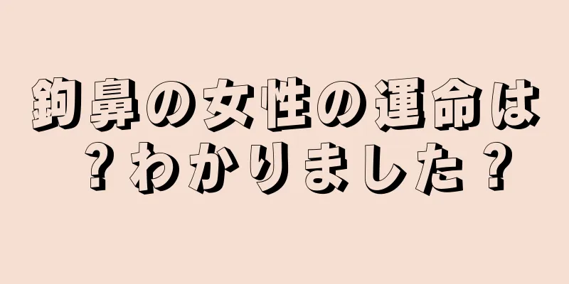 鉤鼻の女性の運命は？わかりました？