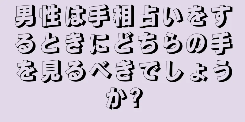 男性は手相占いをするときにどちらの手を見るべきでしょうか?