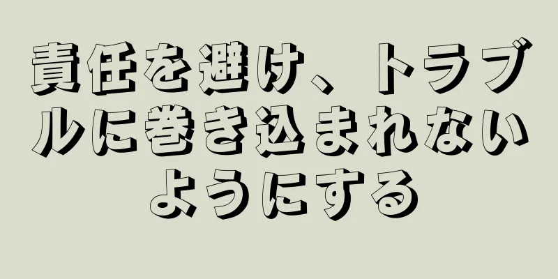 責任を避け、トラブルに巻き込まれないようにする