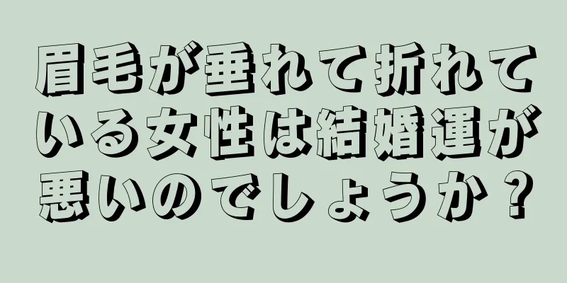 眉毛が垂れて折れている女性は結婚運が悪いのでしょうか？