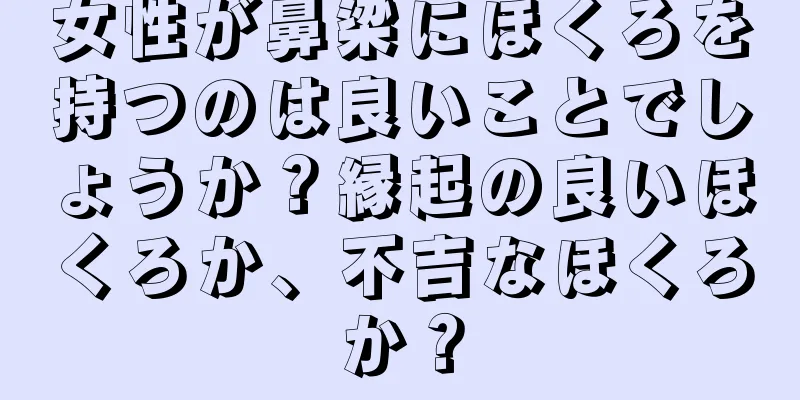 女性が鼻梁にほくろを持つのは良いことでしょうか？縁起の良いほくろか、不吉なほくろか？