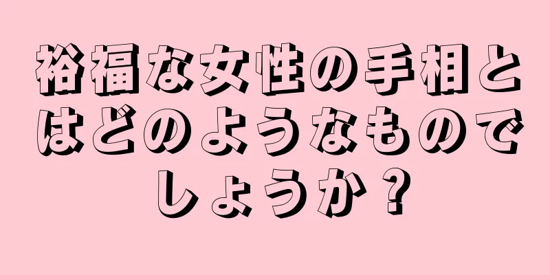 裕福な女性の手相とはどのようなものでしょうか？