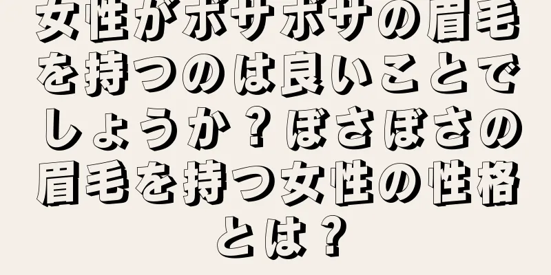 女性がボサボサの眉毛を持つのは良いことでしょうか？ぼさぼさの眉毛を持つ女性の性格とは？