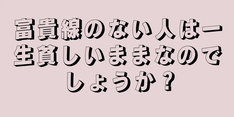 富貴線のない人は一生貧しいままなのでしょうか？