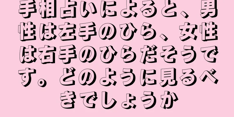 手相占いによると、男性は左手のひら、女性は右手のひらだそうです。どのように見るべきでしょうか