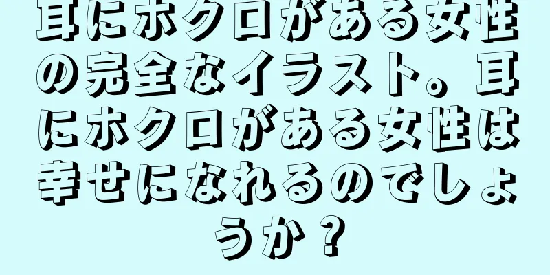 耳にホクロがある女性の完全なイラスト。耳にホクロがある女性は幸せになれるのでしょうか？