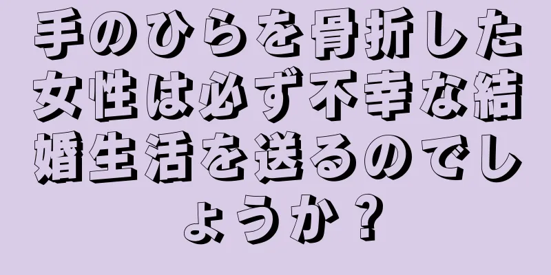 手のひらを骨折した女性は必ず不幸な結婚生活を送るのでしょうか？