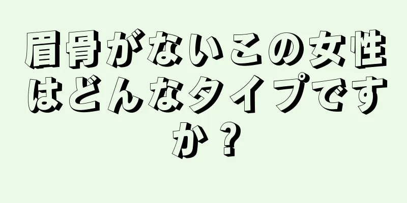 眉骨がないこの女性はどんなタイプですか？