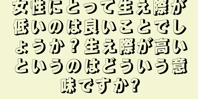 女性にとって生え際が低いのは良いことでしょうか？生え際が高いというのはどういう意味ですか?