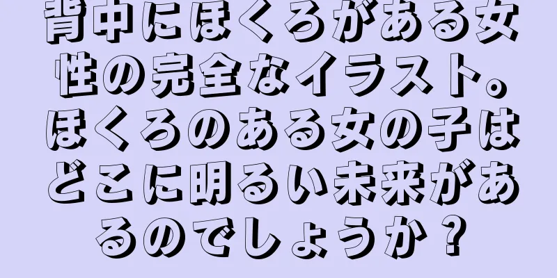 背中にほくろがある女性の完全なイラスト。ほくろのある女の子はどこに明るい未来があるのでしょうか？