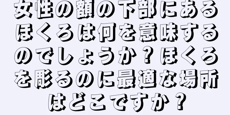 女性の額の下部にあるほくろは何を意味するのでしょうか？ほくろを彫るのに最適な場所はどこですか？