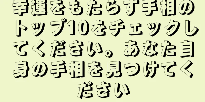 幸運をもたらす手相のトップ10をチェックしてください。あなた自身の手相を見つけてください