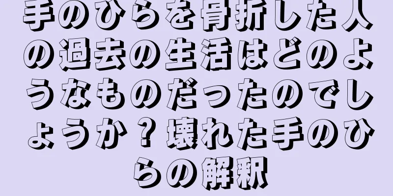 手のひらを骨折した人の過去の生活はどのようなものだったのでしょうか？壊れた手のひらの解釈