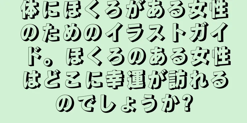 体にほくろがある女性のためのイラストガイド。ほくろのある女性はどこに幸運が訪れるのでしょうか?